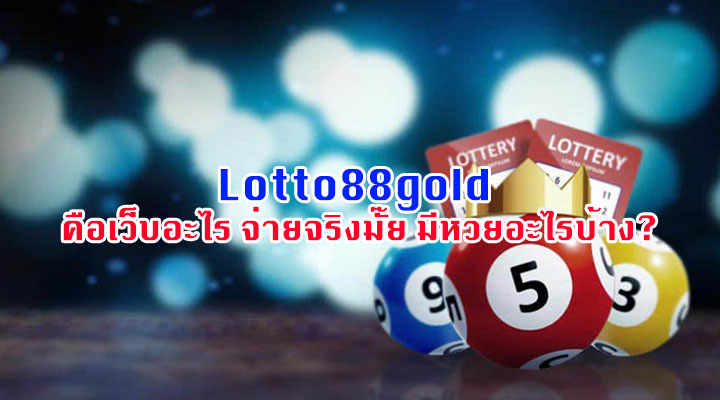 Lotto88gold คือเว็บอะไร จ่ายจริงมั๊ย มีหวยอะไรบ้าง?