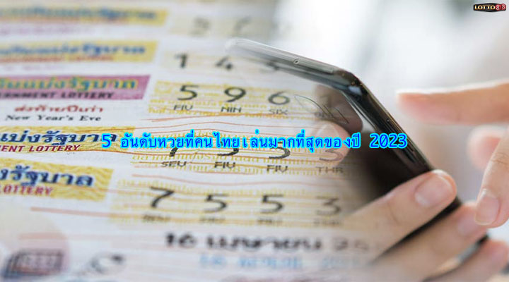 5 อันดับ หวยที่คนไทยเล่นมากที่สุดของปี 2023 มีหวยชนิดใดบ้างไปดูกันเลย
